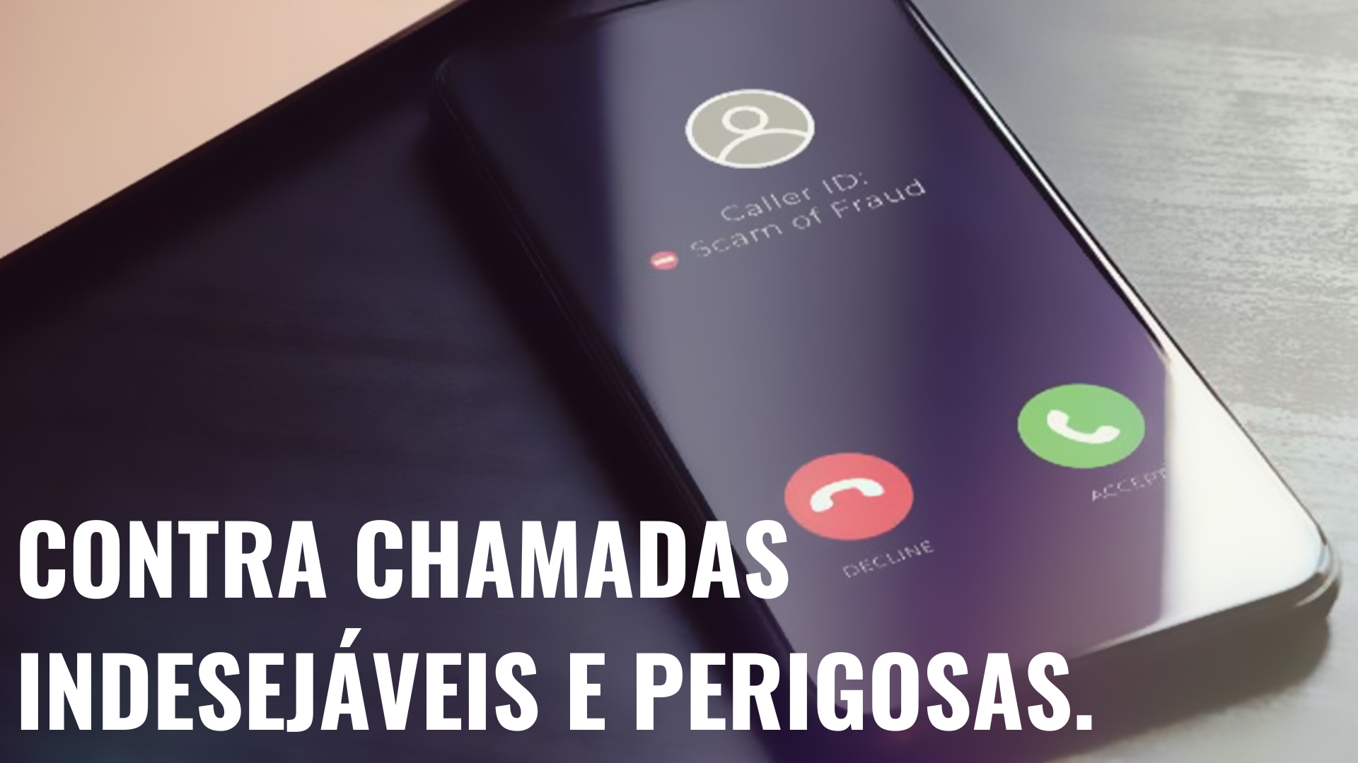 Contra Chamadas Indesejáveis e Perigosas.