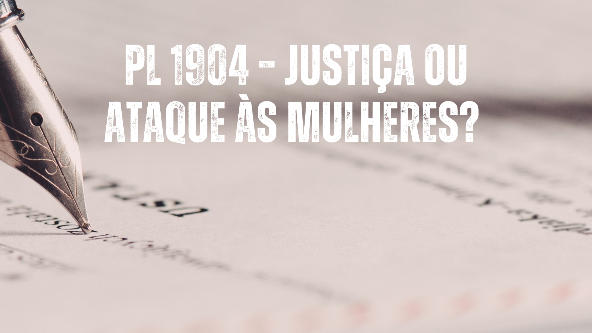 PL 1904 – Justiça ou Ataque às mulheres?